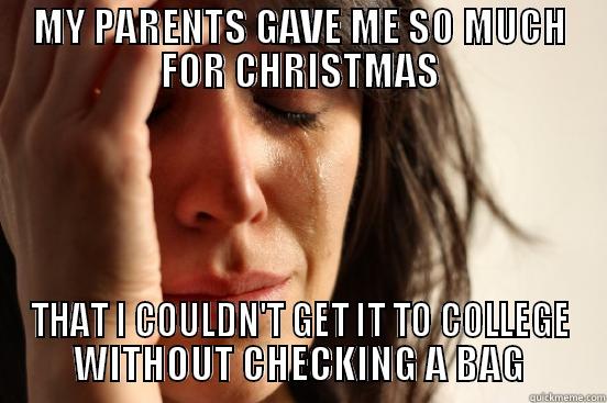 SHUT UP - MY PARENTS GAVE ME SO MUCH FOR CHRISTMAS THAT I COULDN'T GET IT TO COLLEGE WITHOUT CHECKING A BAG First World Problems