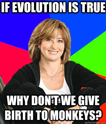 If evolution is true Why don't we give birth to monkeys?  Sheltering Suburban Mom