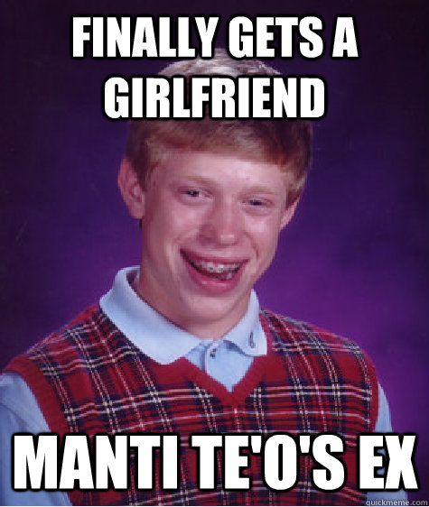 finally gets a girlfriend Manti te'o's ex  Bad Luck Brian