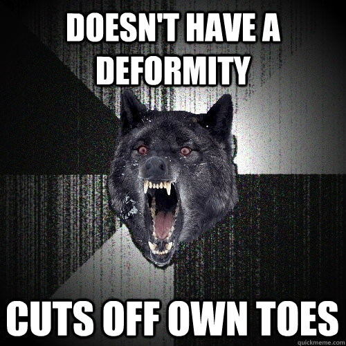 Doesn't have a deformity cuts off own toes  Insanity Wolf