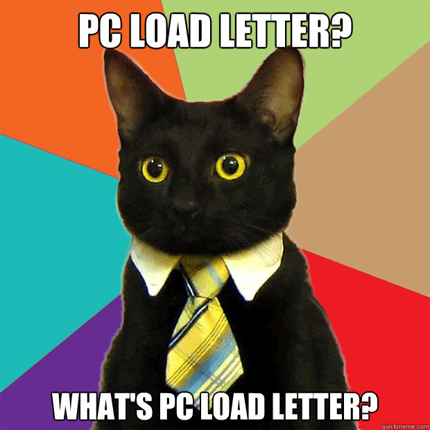 PC Load letter? What's pc load letter?  Business Cat