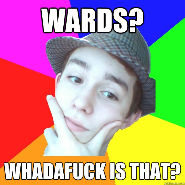 Wards? Whadafuck is that?  Worst LoL Player