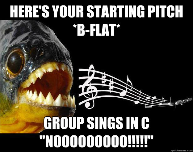 Here's your starting pitch
*B-flat* Group sings in C
