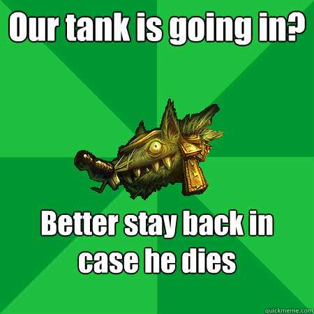 Our tank is going in? Better stay back in case he dies   Bad LoL Player