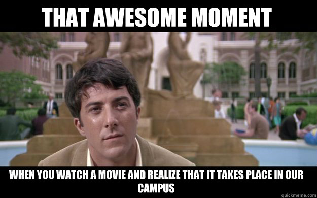 That awesome moment  when you watch a movie and realize that it takes place in our campus  