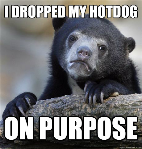 i dropped my hotdog on purpose  Confession Bear