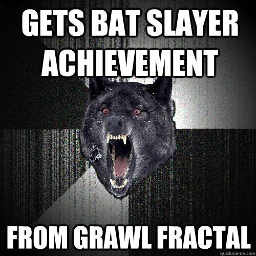 Gets bat slayer achievement from grawl fractal  Insanity Wolf