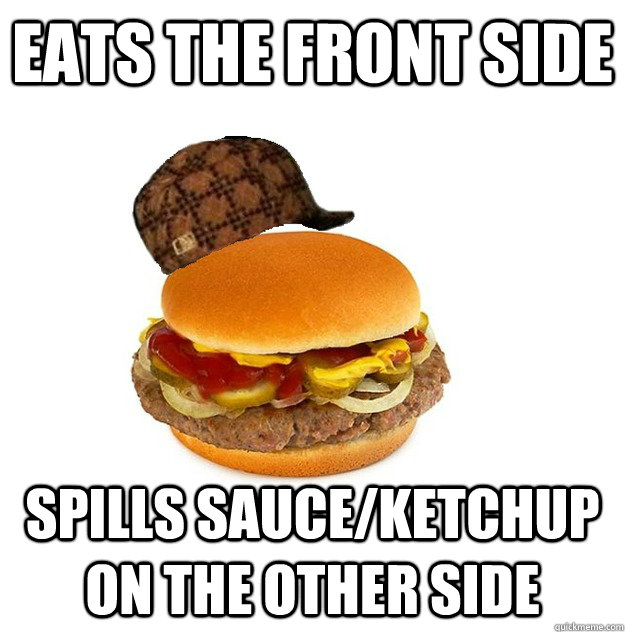 eats the front side spills sauce/ketchup on the other side  