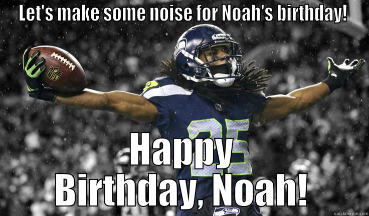 Noah's Bday Meme - LET'S MAKE SOME NOISE FOR NOAH'S BIRTHDAY! HAPPY BIRTHDAY, NOAH! Misc