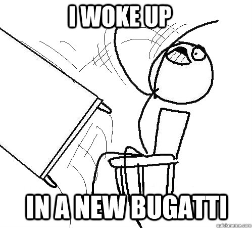 i woke up in a new bugatti   