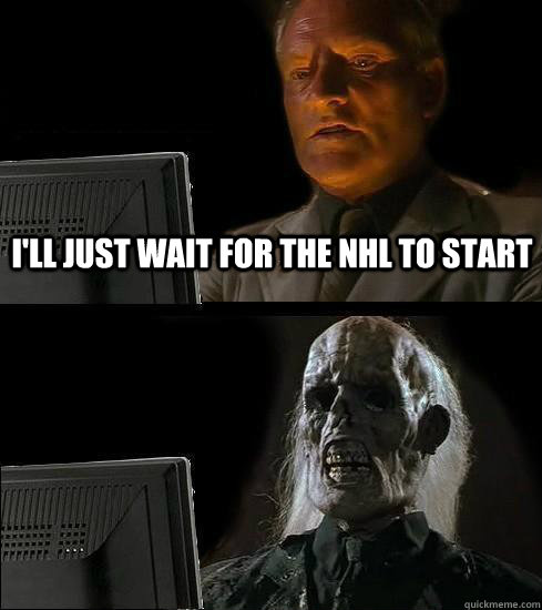 I'll just wait for the NHL to start  Waiting For