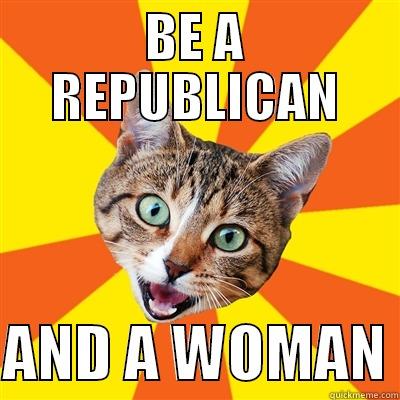 BE A REPUBLICAN  AND A WOMAN Bad Advice Cat