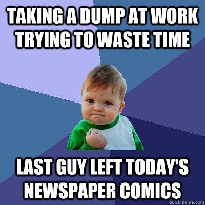 Taking a dump at work trying to waste time last guy left today's newspaper comics - Taking a dump at work trying to waste time last guy left today's newspaper comics  Success Kid