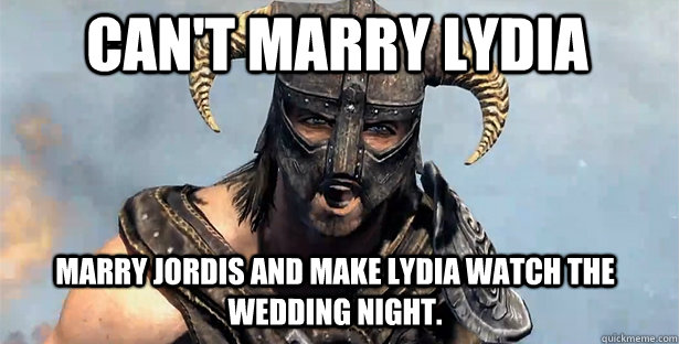 Can't marry Lydia Marry Jordis and make Lydia watch the wedding night.  