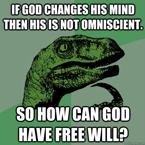 If God changes his mind then his is not omniscient. So how can God have free will?  Philosoraptor