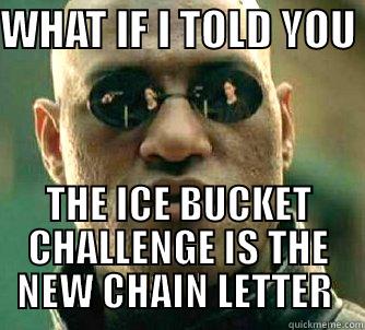 ICE BUCKET - WHAT IF I TOLD YOU  THE ICE BUCKET CHALLENGE IS THE NEW CHAIN LETTER  Matrix Morpheus
