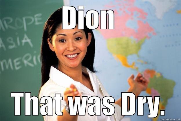 Telling someone they are dry - DION THAT WAS DRY. Unhelpful High School Teacher