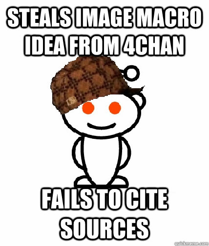 steals image macro idea from 4chan fails to cite sources  Scumbag Reddit