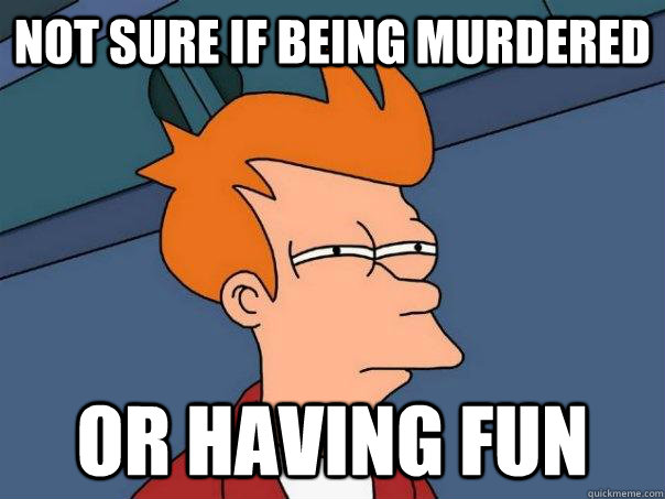 Not sure if being murdered Or having fun  Futurama Fry