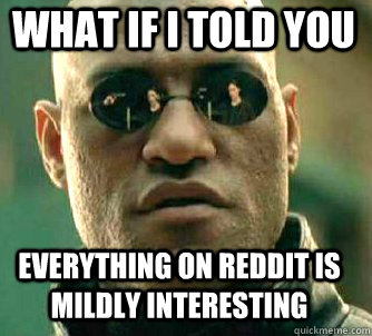 what if i told you everything on reddit is mildly interesting  Matrix Morpheus