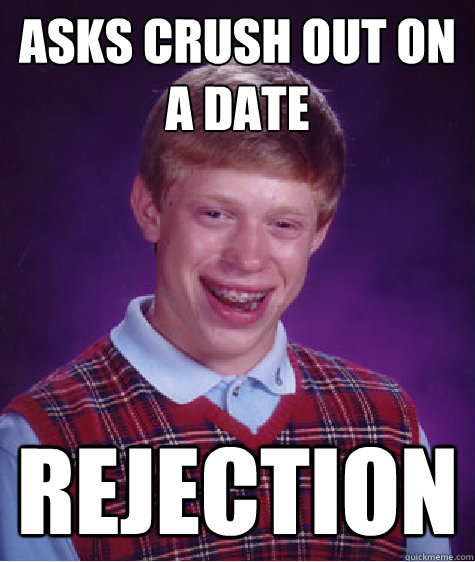 asks crush out on a date rejection - asks crush out on a date rejection  Bad Luck Brian