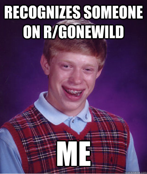 recognizes someone on r/gonewild me  Bad Luck Brian