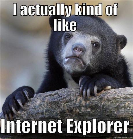 I ACTUALLY KIND OF LIKE  INTERNET EXPLORER Confession Bear