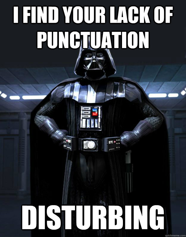 I find your lack of punctuation Disturbing - I find your lack of punctuation Disturbing  Darth Vader