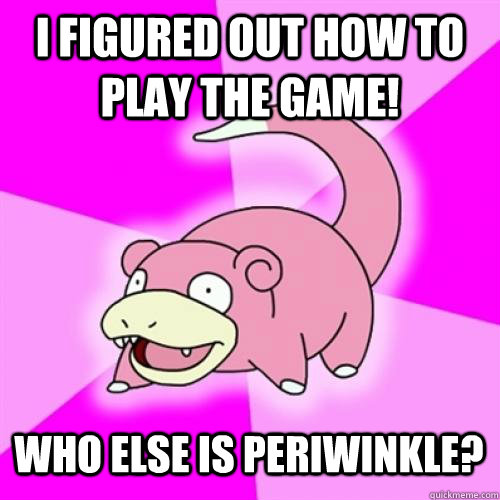 i figured out how to play the game! who else is periwinkle?  