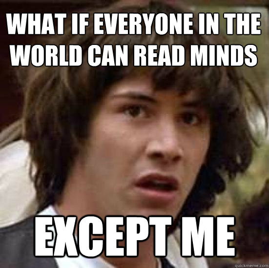 What if everyone in the world can read minds except me  conspiracy keanu