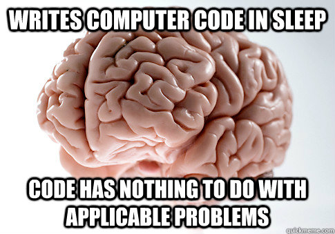 WRITES COMPUTER CODE IN SLEEP CODE HAS NOTHING TO DO WITH APPLICABLE PROBLEMS   Scumbag Brain