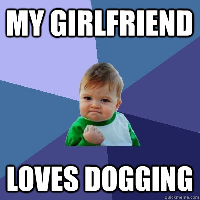 My Girlfriend Loves dogging  Success Kid