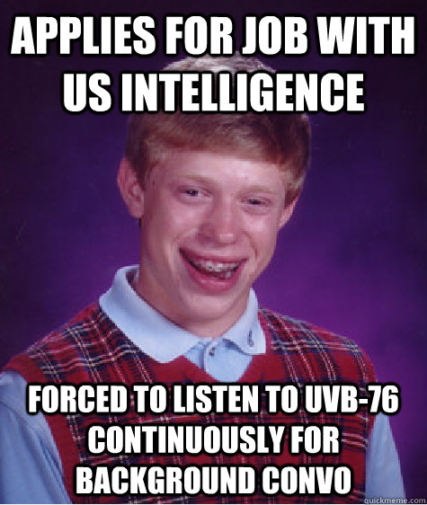 applies for job with us intelligence  forced to listen to UVB-76 continuously for background convo  Bad Luck Brian