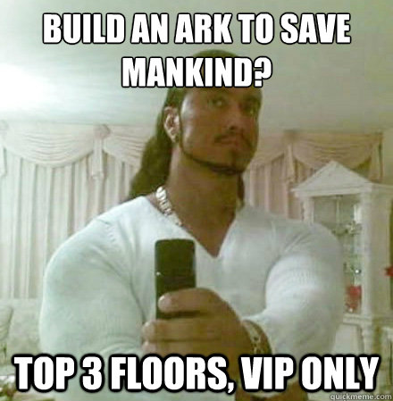 Build An Ark to Save ManKind? top 3 floors, VIP ONLY  Guido Jesus