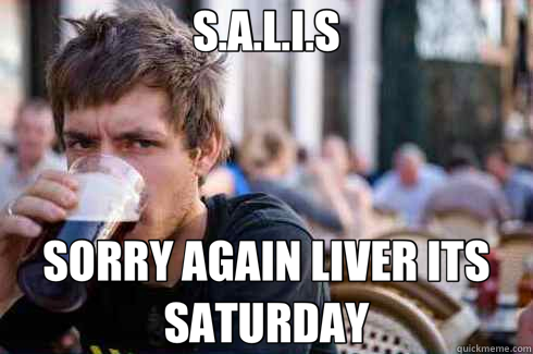 S.A.L.I.S SORRY AGAIN LIVER ITS SATURDAY  Lazy College Senior