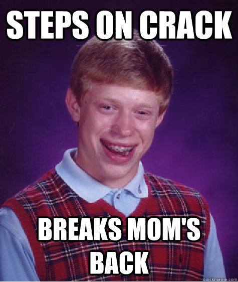 Steps on crack  Breaks mom's back  Bad Luck Brian