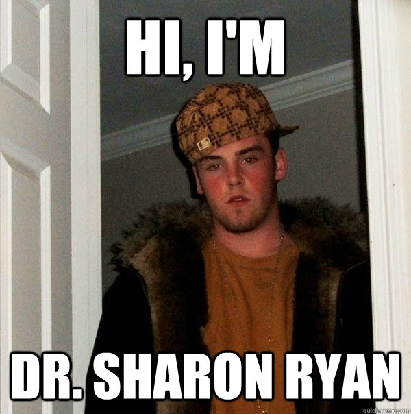 hi, i'm dr. sharon ryan  Scumbag Steve