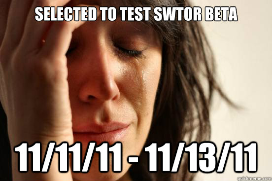 Selected to Test SWTOR Beta 11/11/11 - 11/13/11  First World Problems