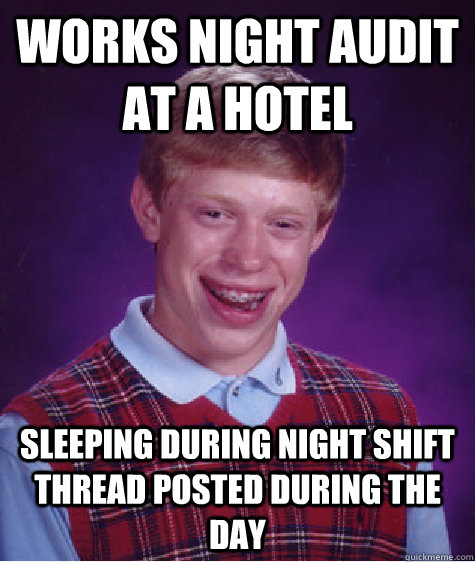 Works night audit at a hotel sleeping during night shift thread posted during the day - Works night audit at a hotel sleeping during night shift thread posted during the day  Bad Luck Brian