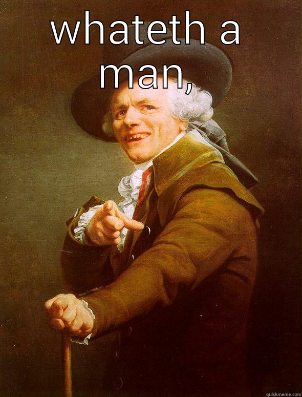 WHATETH A MAN, WHATETH A MIGHTILY RENOWNED FOR HIGH MORALITY MAN Joseph Ducreux