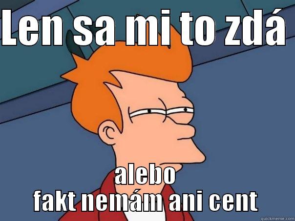 LEN SA MI TO ZDÁ  ALEBO FAKT NEMÁM ANI CENT Futurama Fry