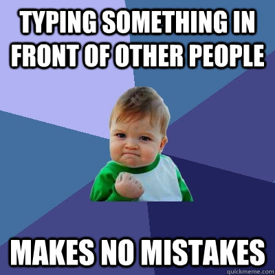 Typing something in front of other people makes no mistakes  Success Kid