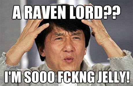 A RAVEN LORD?? I'M SOOO FCKNG JELLY!  EPIC JACKIE CHAN