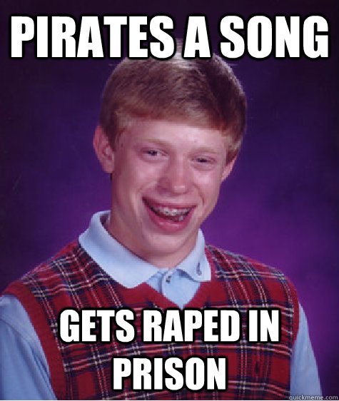 Pirates a song Gets raped in prison  Bad Luck Brian