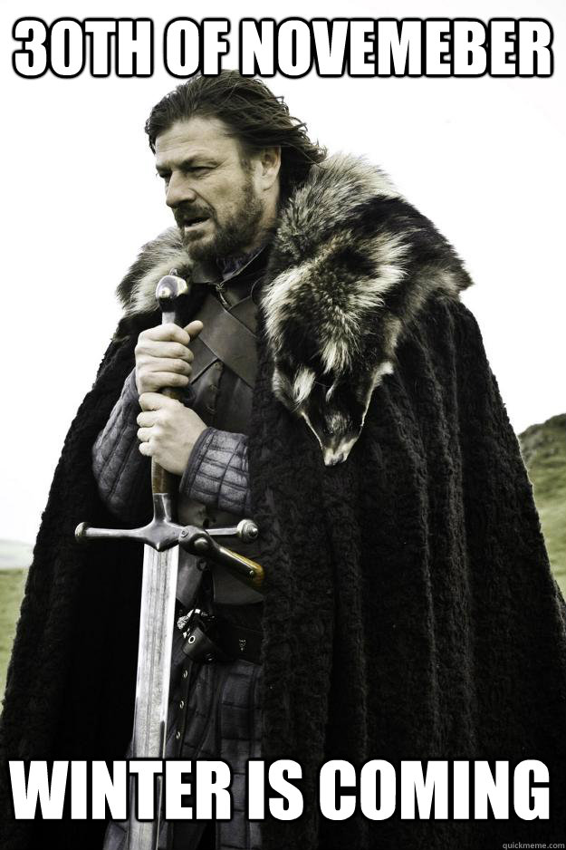 30th of Novemeber Winter is coming  Winter is coming