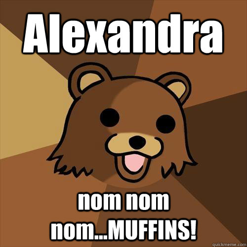 Alexandra nom nom nom...MUFFINS! - Alexandra nom nom nom...MUFFINS!  Pedobear