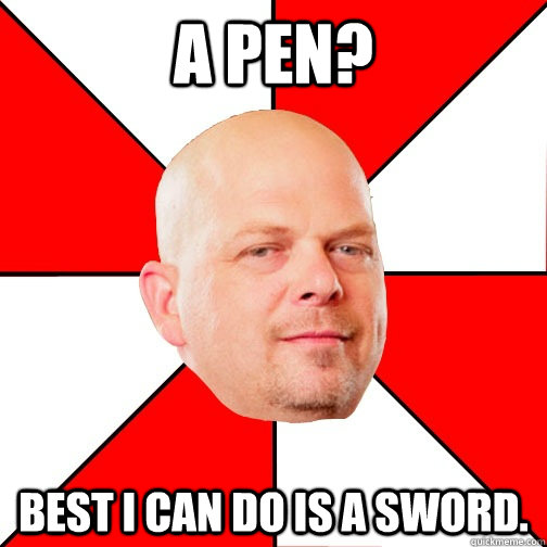 A pen? best I can do is a sword.  Pawn Star