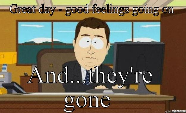 Today's Daily News Report - GREAT DAY - GOOD FEELINGS GOING ON AND...THEY'RE GONE  aaaand its gone