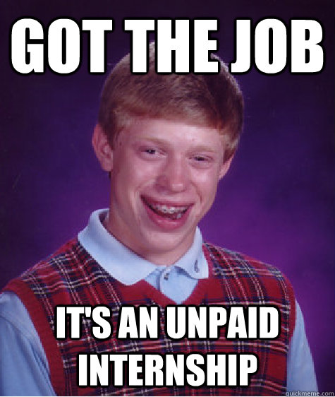 got the job it's an unpaid internship  Bad Luck Brian