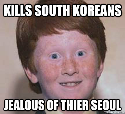 Kills South Koreans Jealous of thier seoul  Over Confident Ginger